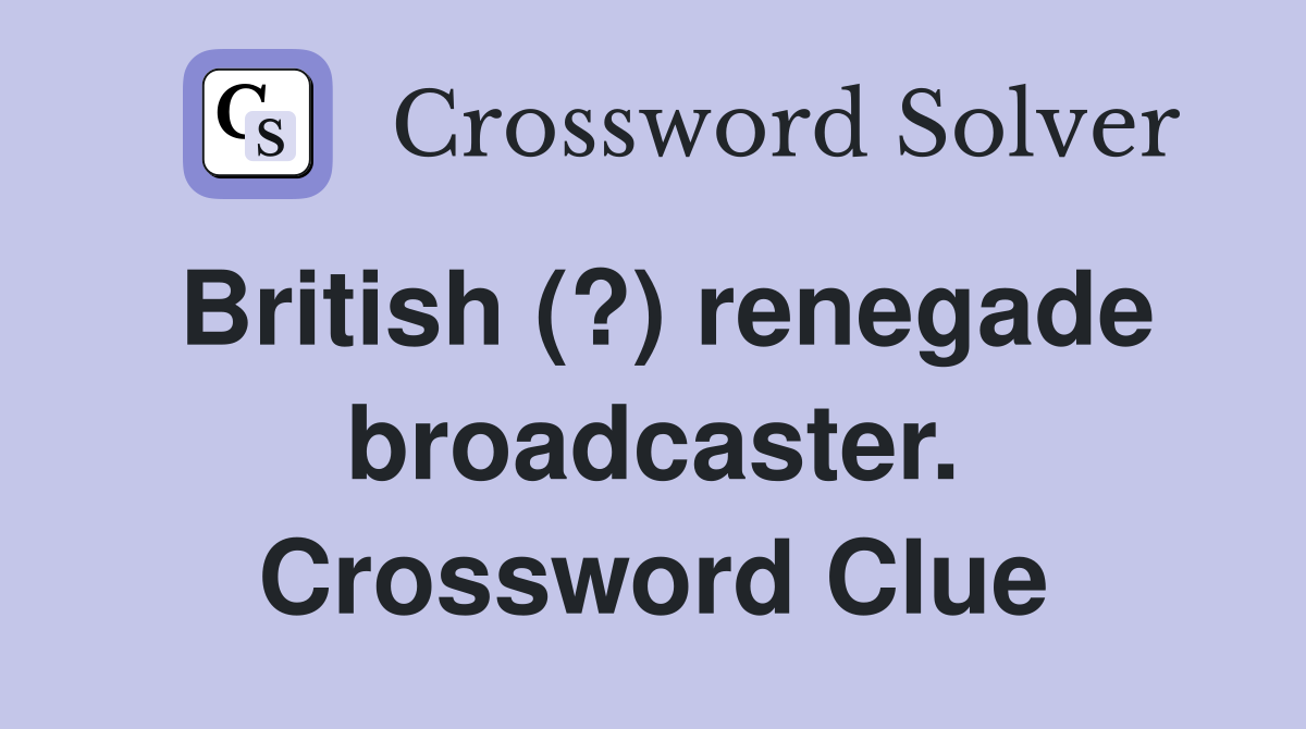British (?) renegade broadcaster. Crossword Clue
