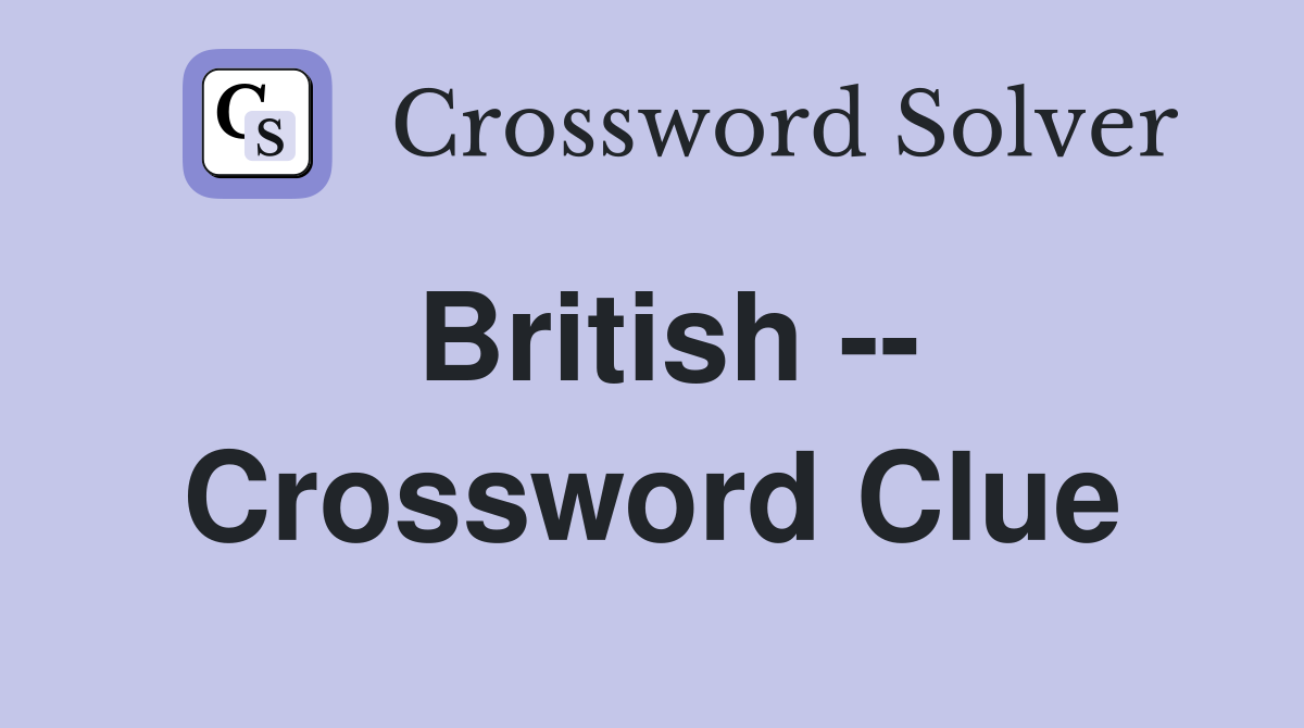 British -- Crossword Clue