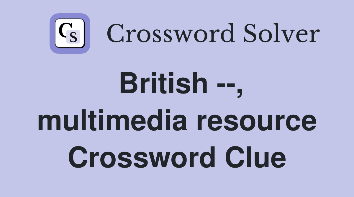 British --, multimedia resource Crossword Clue