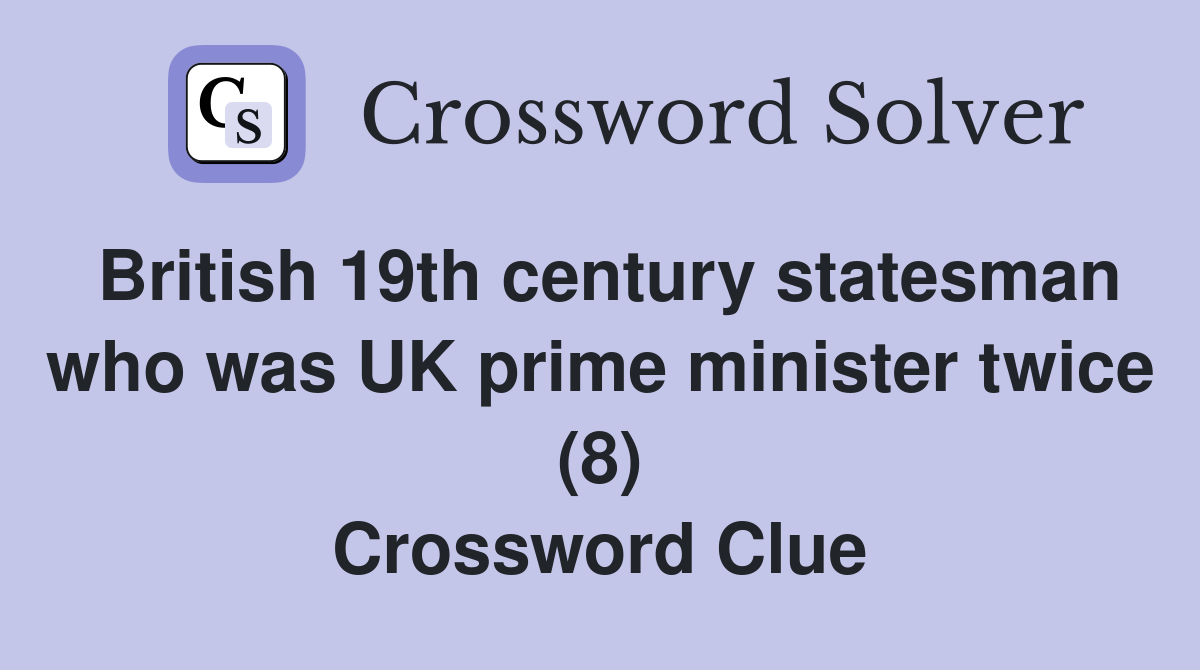 British 19th century statesman who was UK prime minister twice (8) Crossword Clue