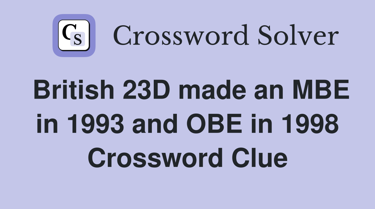 British 23D made an MBE in 1993 and OBE in 1998 Crossword Clue