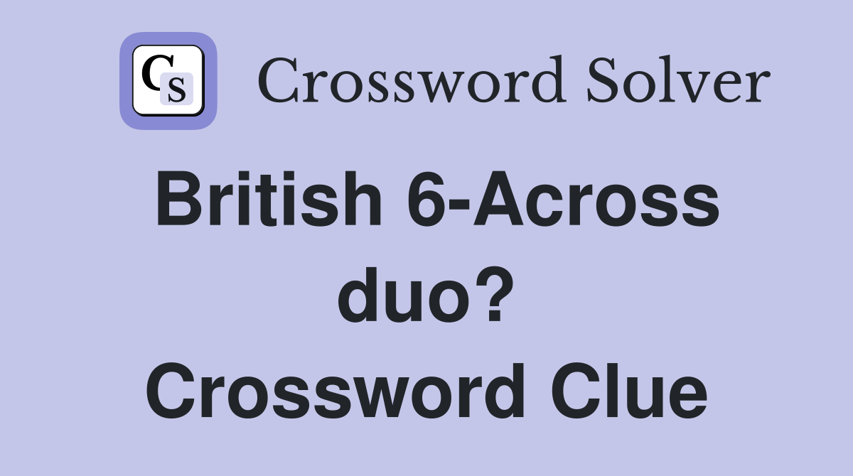 British 6-Across duo? Crossword Clue