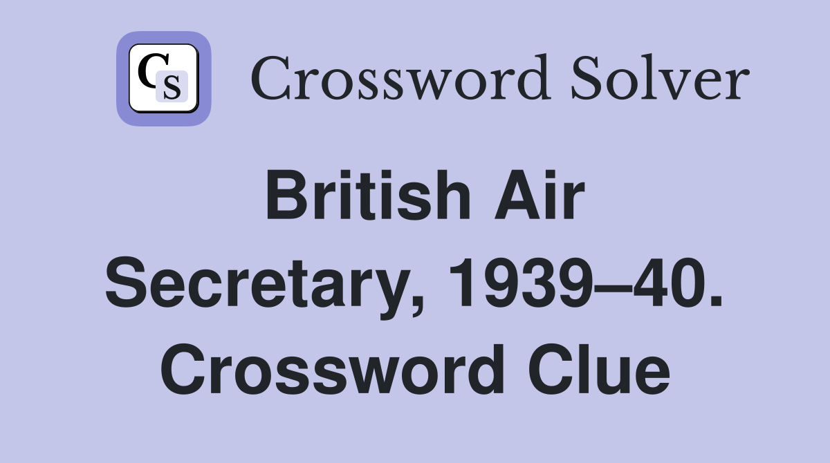 British Air Secretary, 1939–40. Crossword Clue
