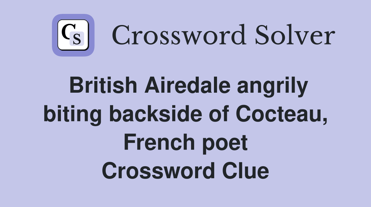 British Airedale angrily biting backside of Cocteau, French poet Crossword Clue
