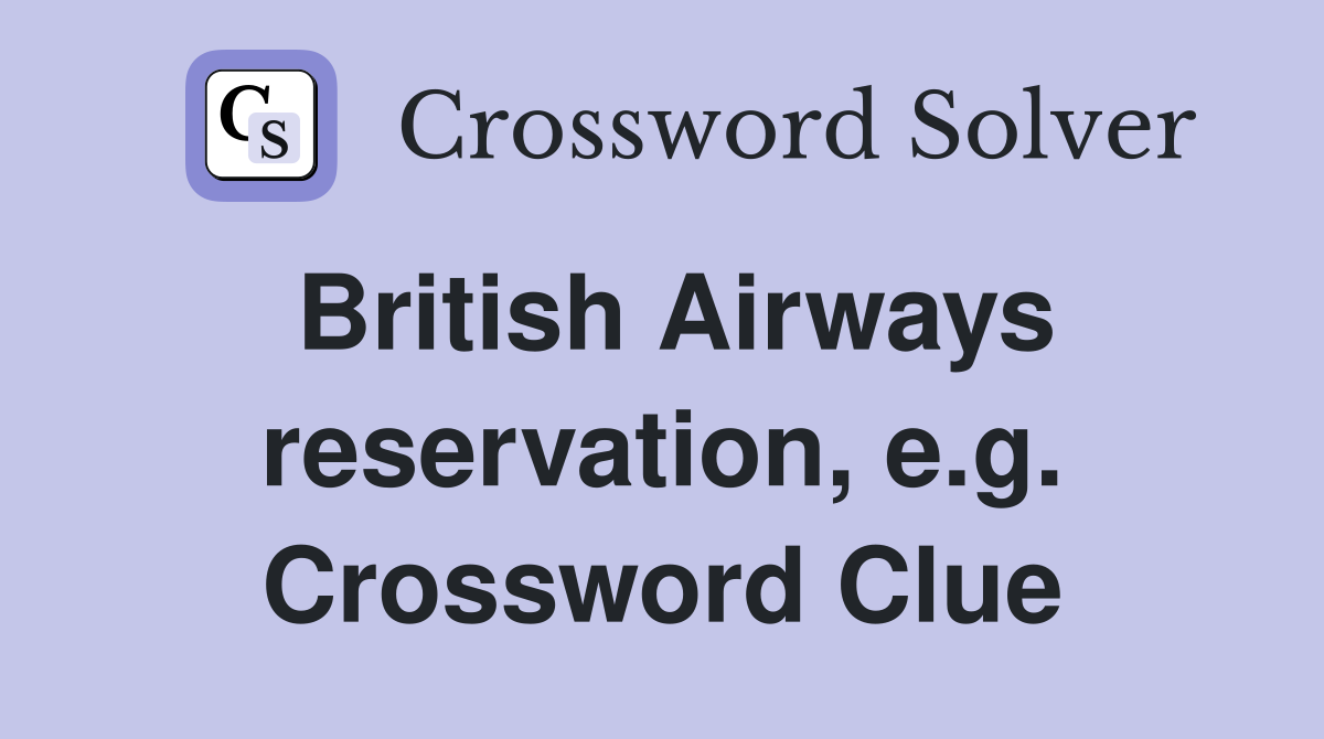 British Airways reservation, e.g. Crossword Clue