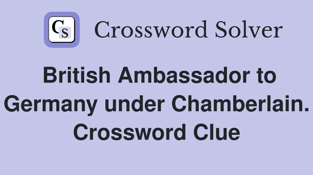 British Ambassador to Germany under Chamberlain. Crossword Clue