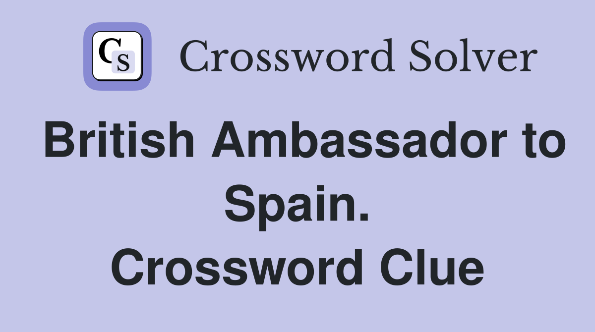 British Ambassador to Spain. Crossword Clue