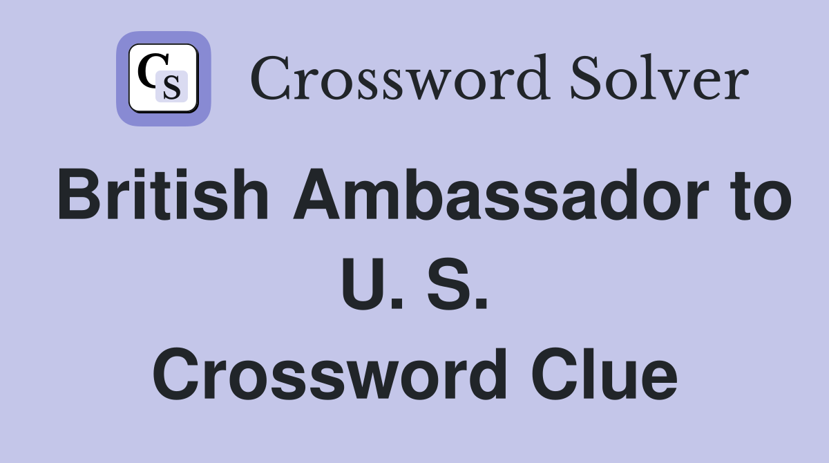 British Ambassador to U. S. Crossword Clue
