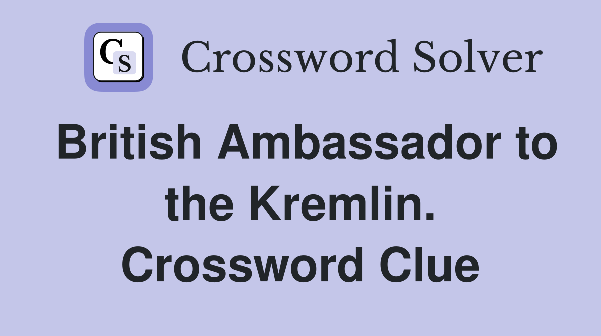 British Ambassador to the Kremlin. Crossword Clue