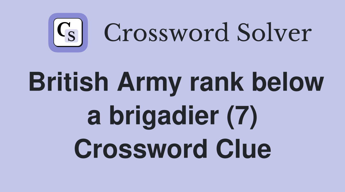 British Army rank below a brigadier (7) Crossword Clue