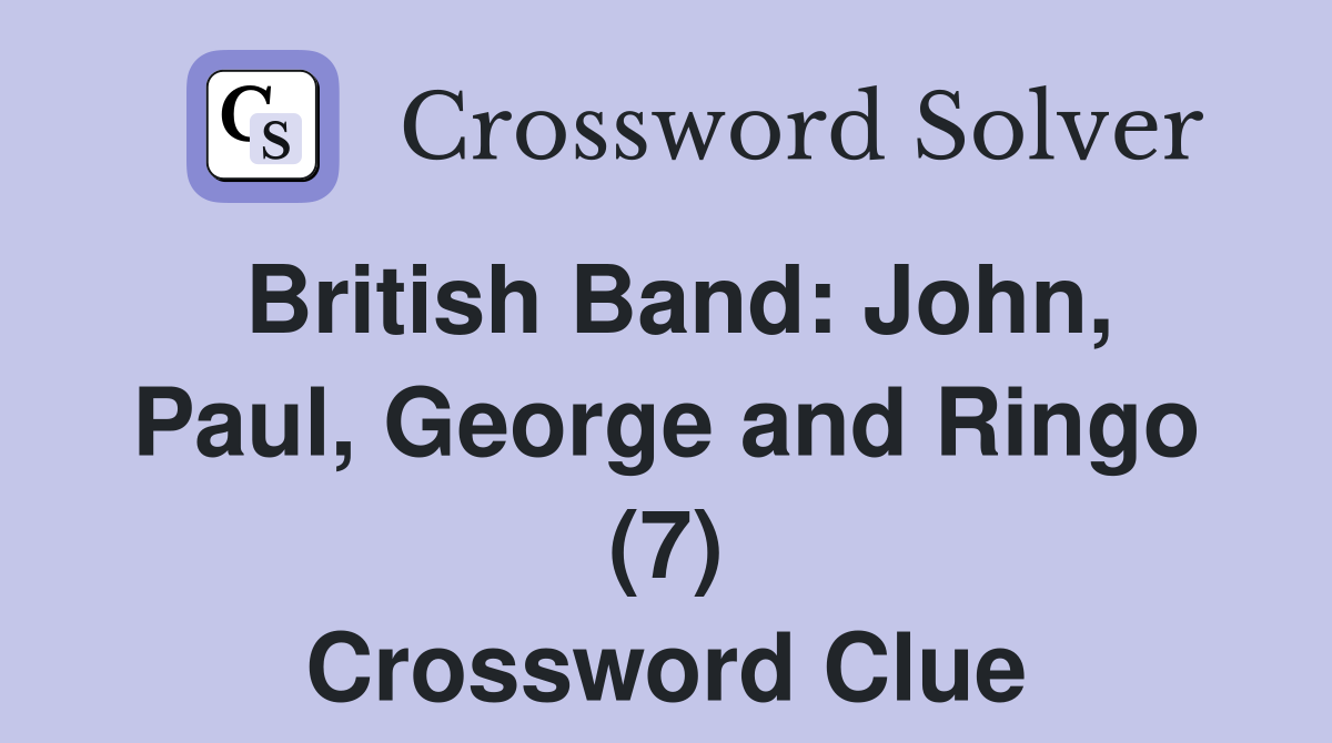 British Band: John, Paul, George and Ringo (7) Crossword Clue