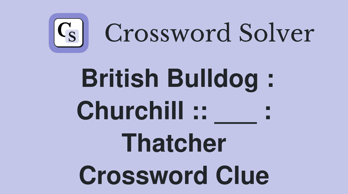 British Bulldog : Churchill :: ___ : Thatcher Crossword Clue