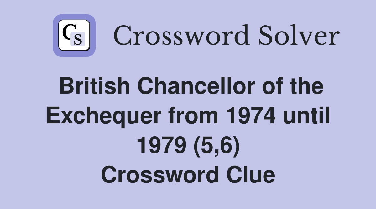 British Chancellor of the Exchequer from 1974 until 1979 (5,6) Crossword Clue