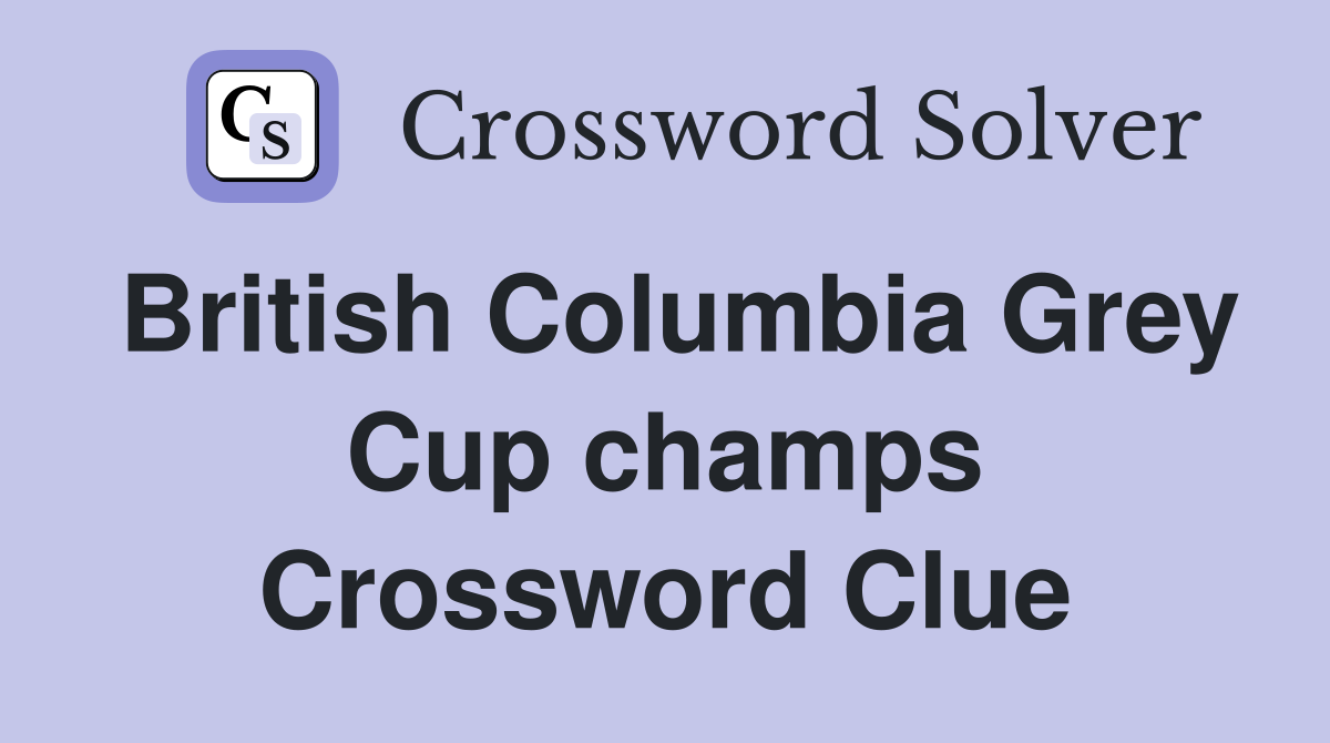 British Columbia Grey Cup champs Crossword Clue