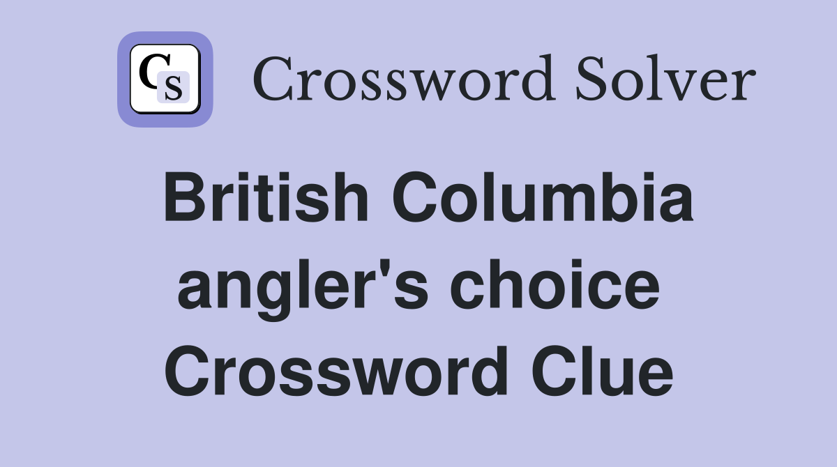 British Columbia angler's choice Crossword Clue