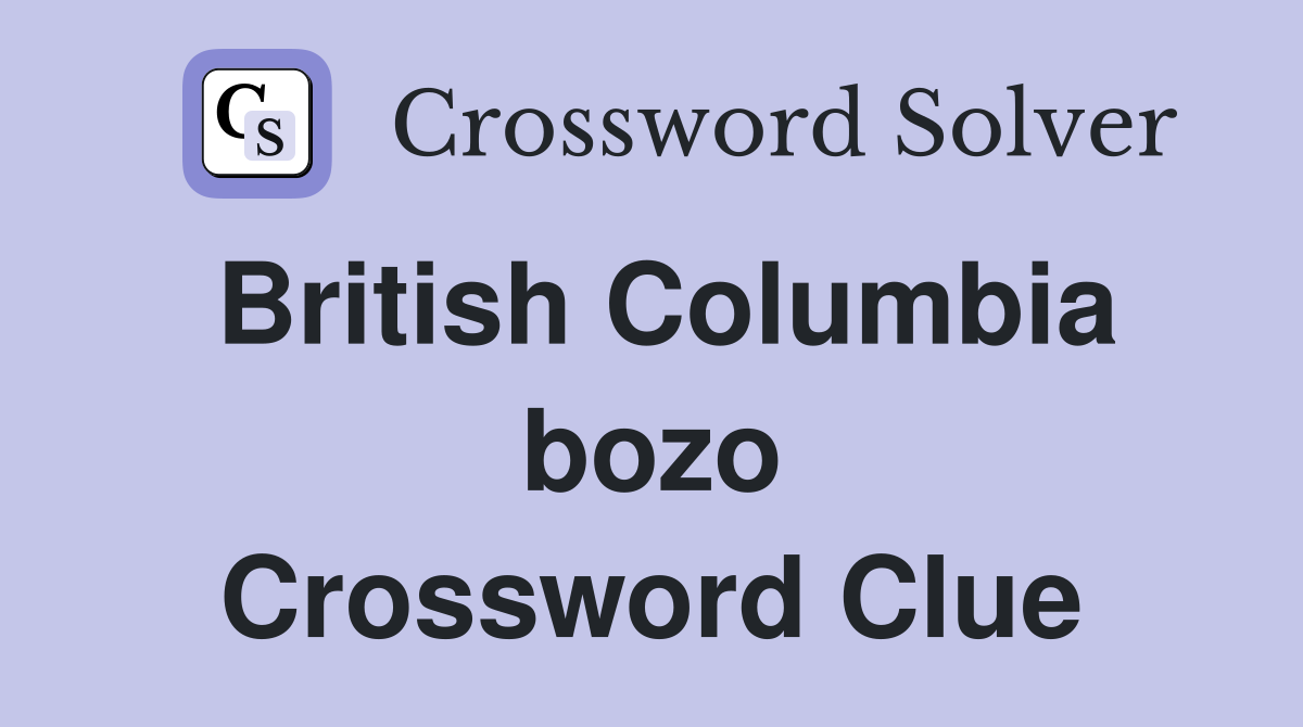 British Columbia bozo Crossword Clue
