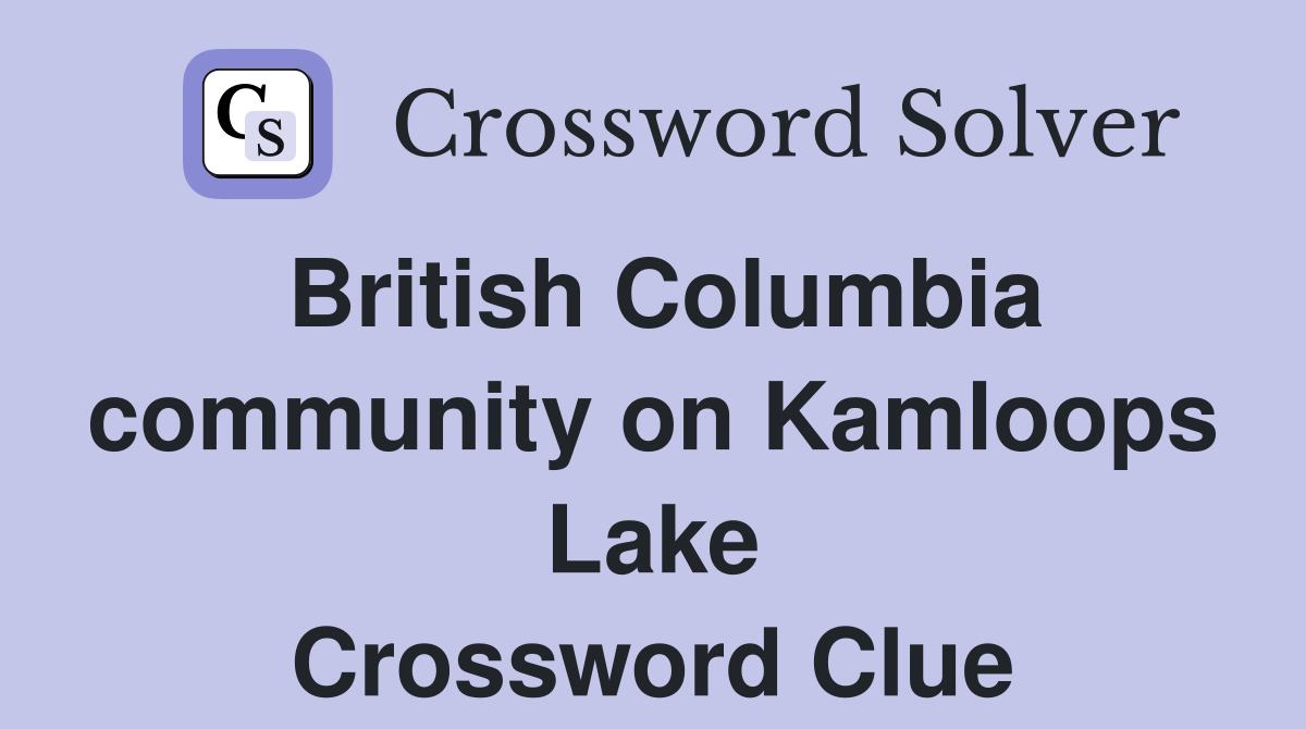 British Columbia community on Kamloops Lake Crossword Clue