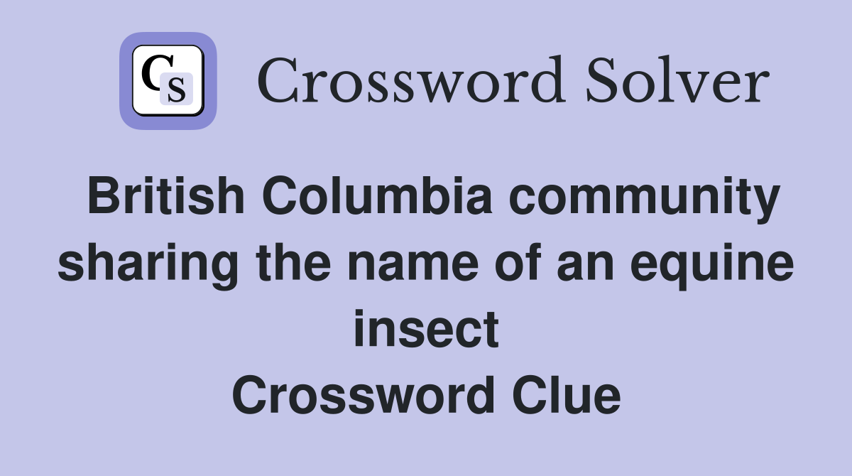 British Columbia community sharing the name of an equine insect Crossword Clue
