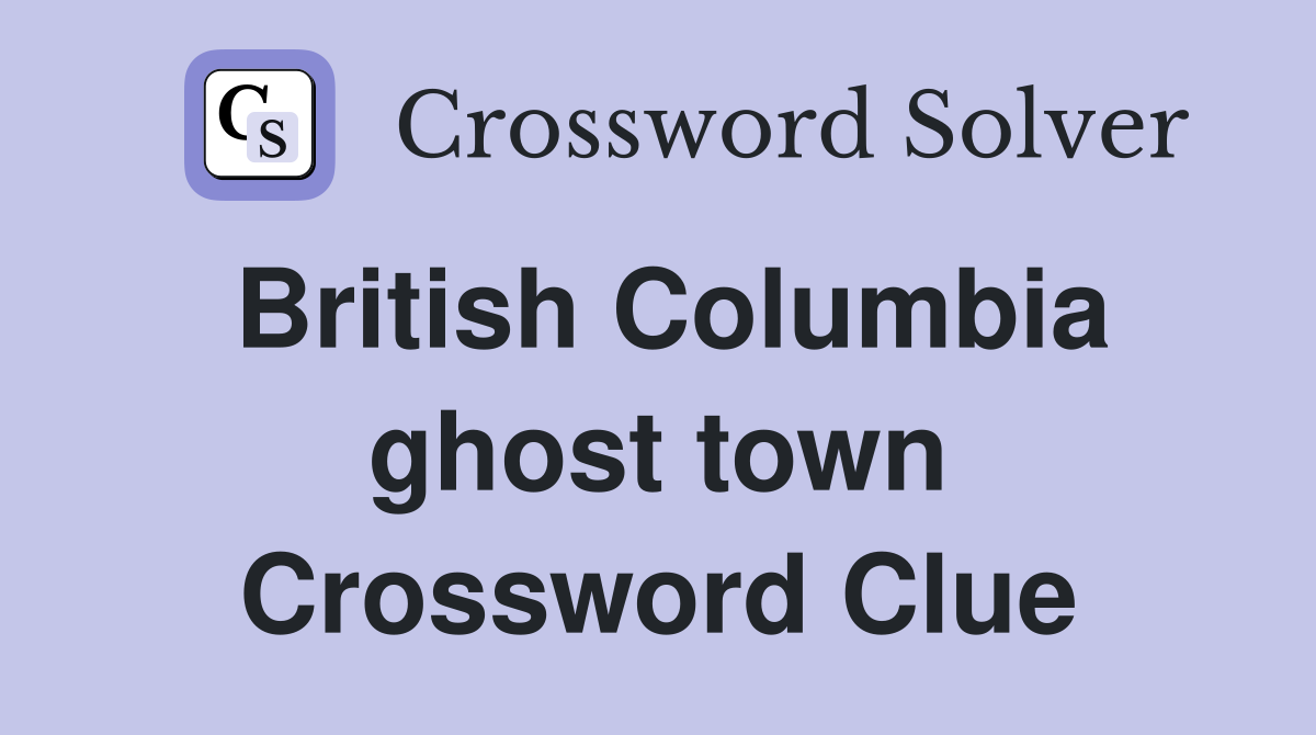 British Columbia ghost town Crossword Clue