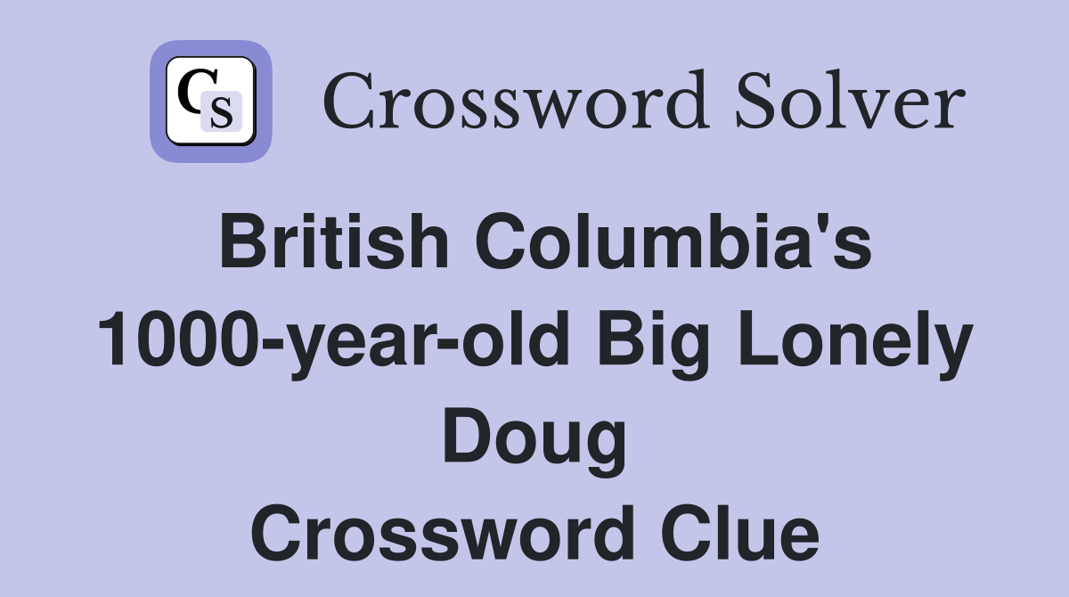 British Columbia's 1000-year-old Big Lonely Doug Crossword Clue
