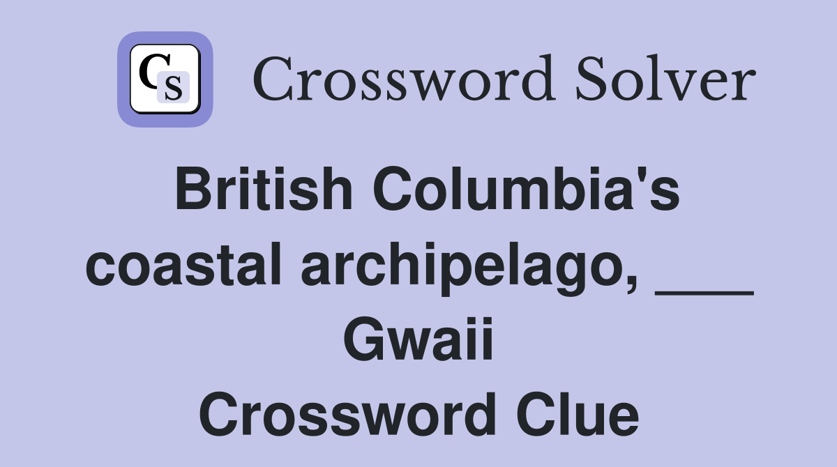 British Columbia's coastal archipelago, ___ Gwaii Crossword Clue