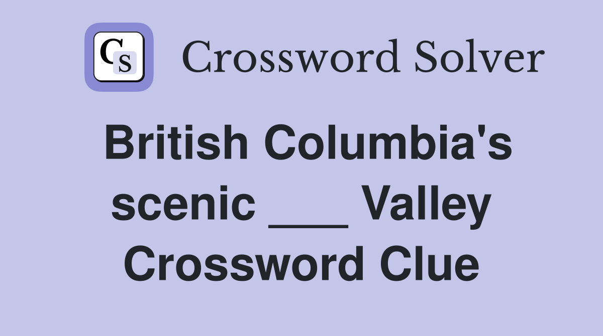 British Columbia's scenic ___ Valley Crossword Clue