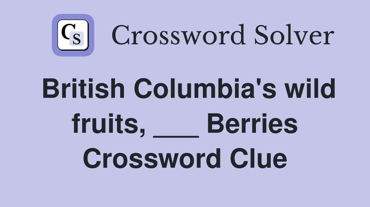 British Columbia's wild fruits, ___ Berries Crossword Clue