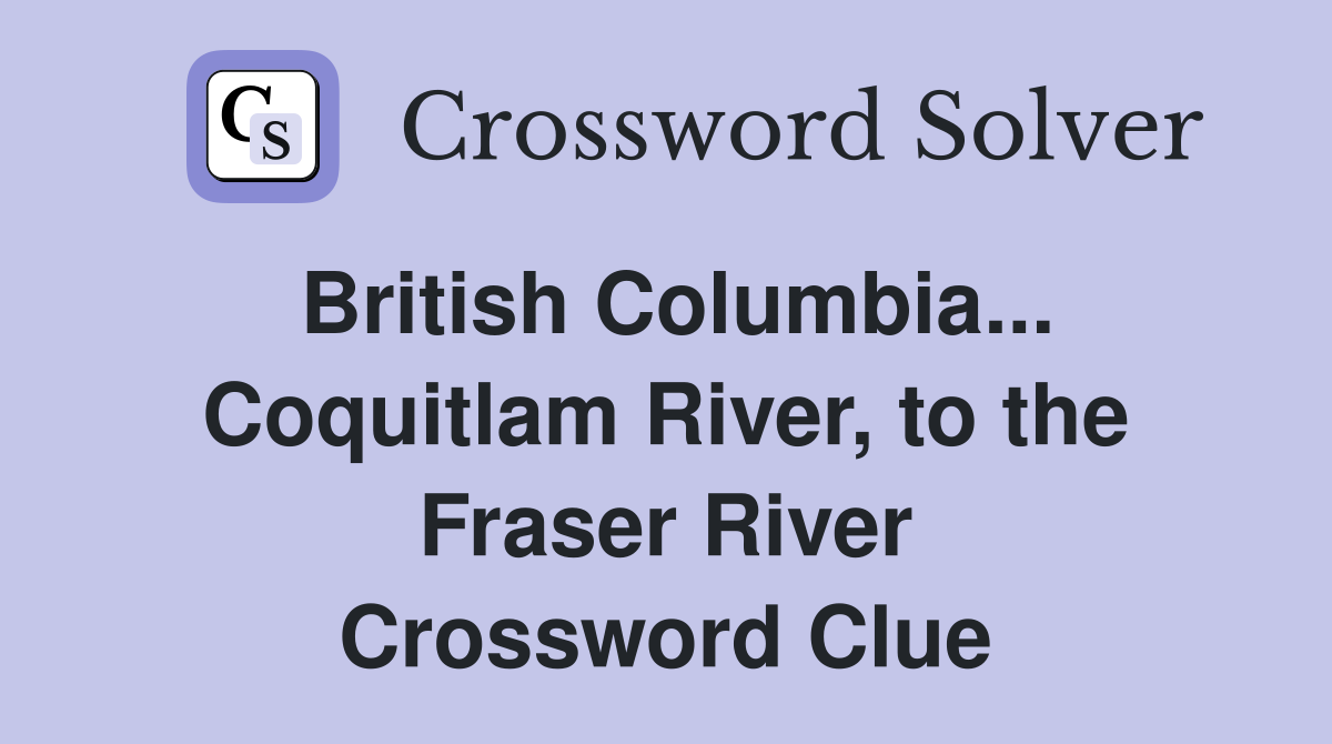 British Columbia... Coquitlam River, to the Fraser River Crossword Clue