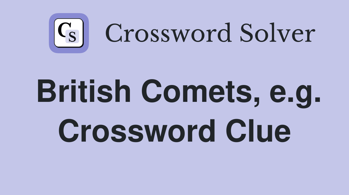 British Comets, e.g. Crossword Clue