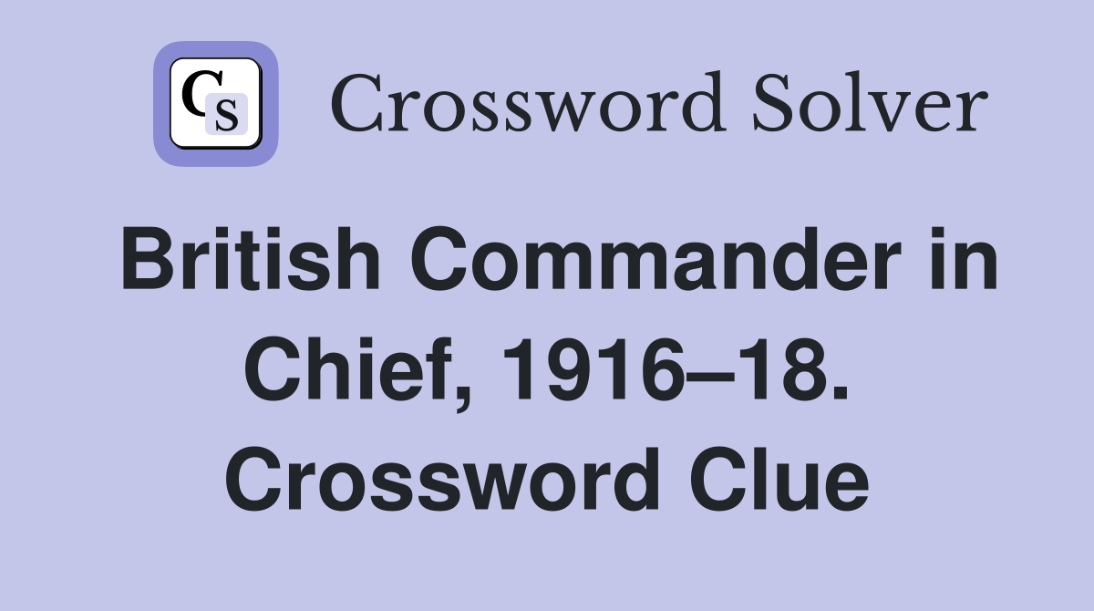 British Commander in Chief, 1916–18. Crossword Clue
