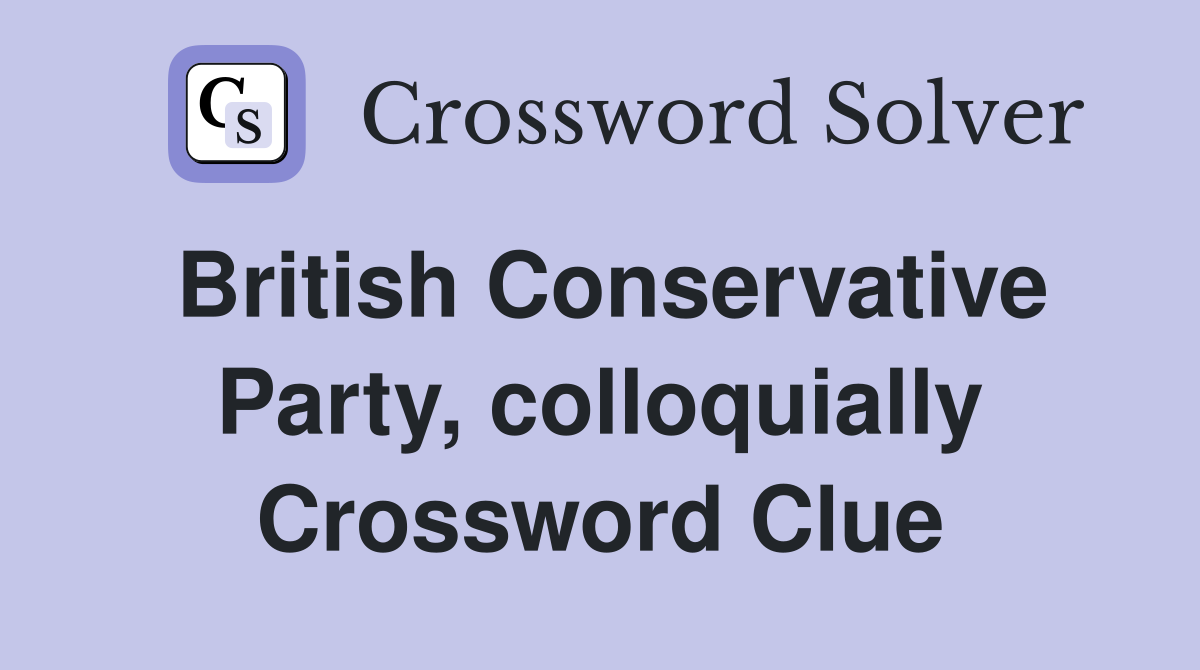 British Conservative Party, colloquially Crossword Clue