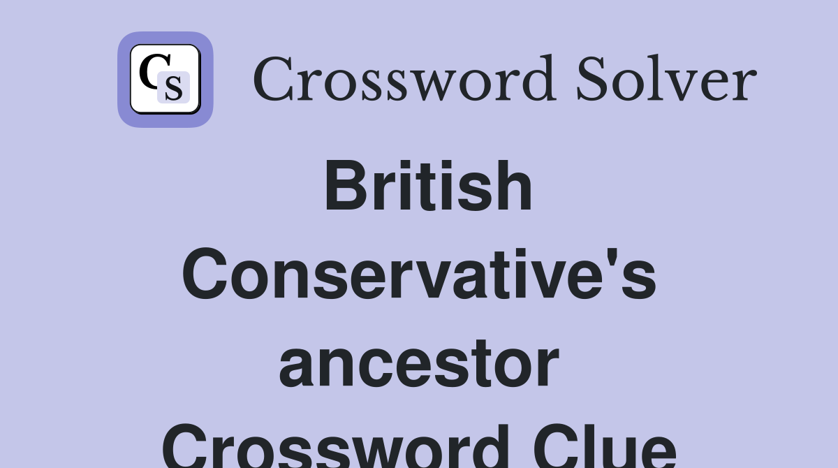 British Conservative's ancestor Crossword Clue