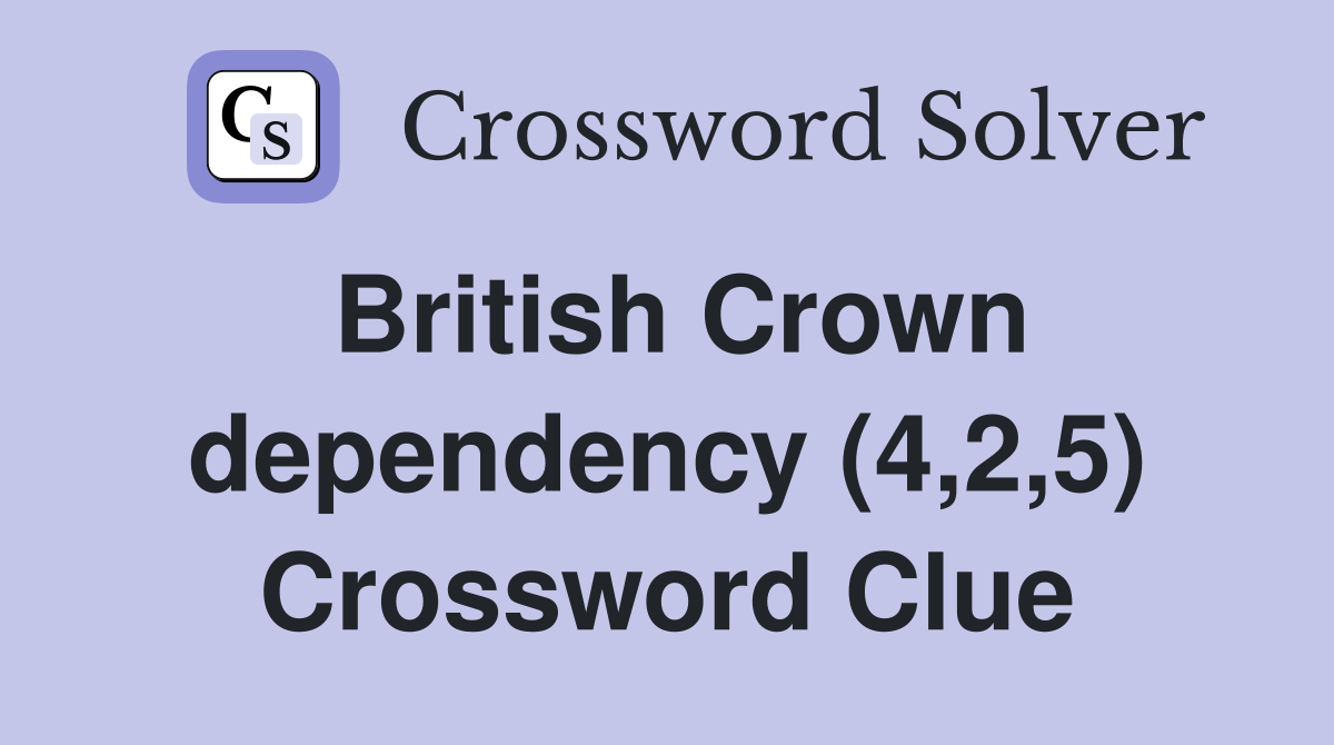 British Crown dependency (4,2,5) Crossword Clue