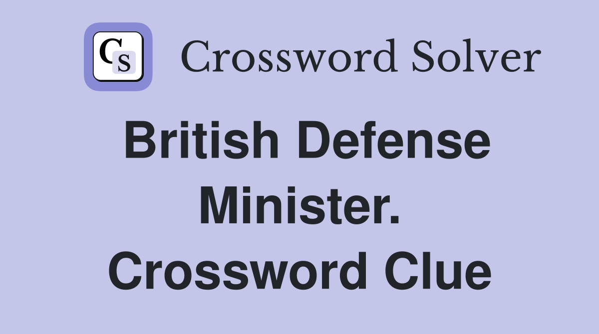 British Defense Minister. Crossword Clue