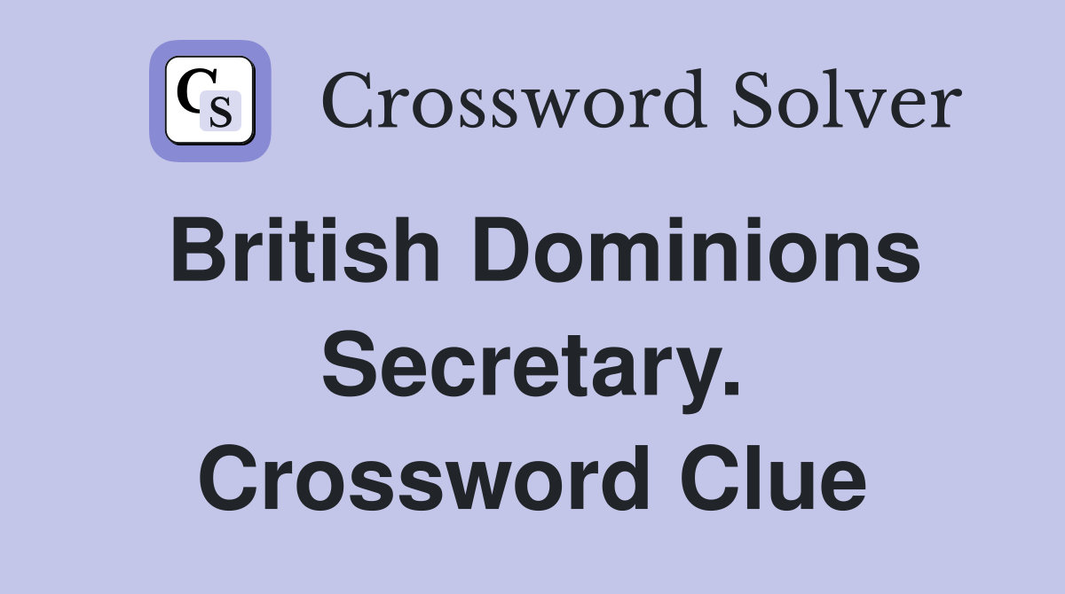 British Dominions Secretary. Crossword Clue
