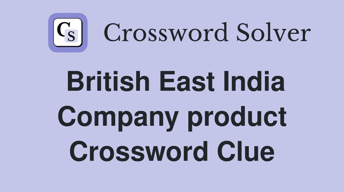 British East India Company product Crossword Clue