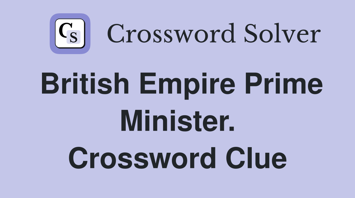 British Empire Prime Minister. Crossword Clue