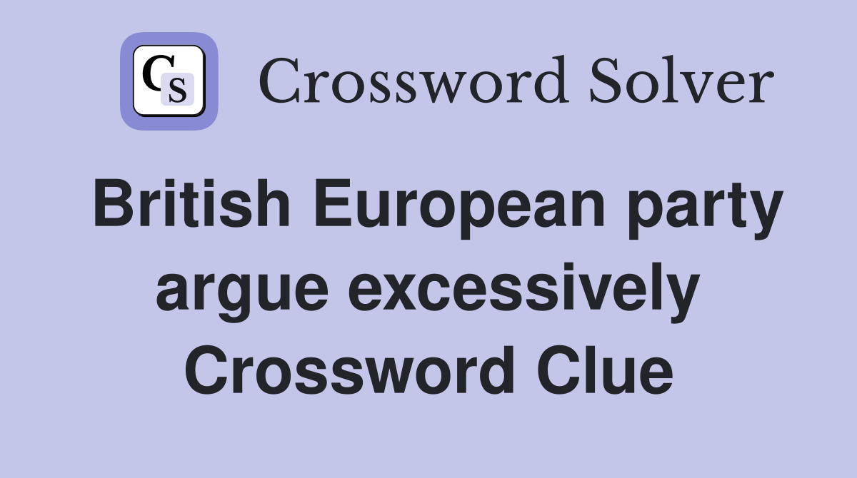 British European party argue excessively Crossword Clue