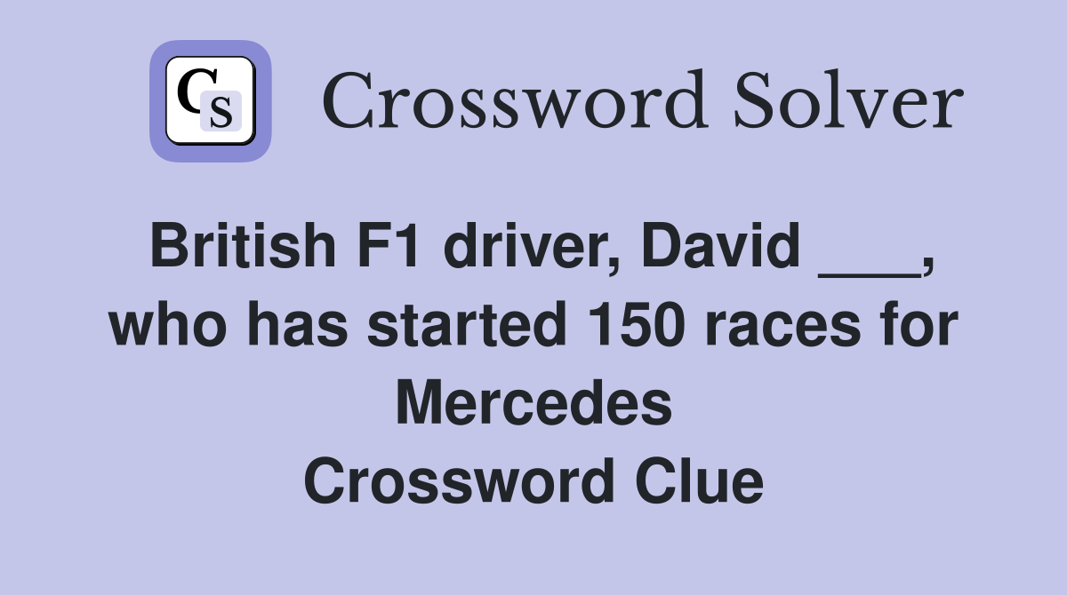 British F1 driver, David ___, who has started 150 races for Mercedes Crossword Clue