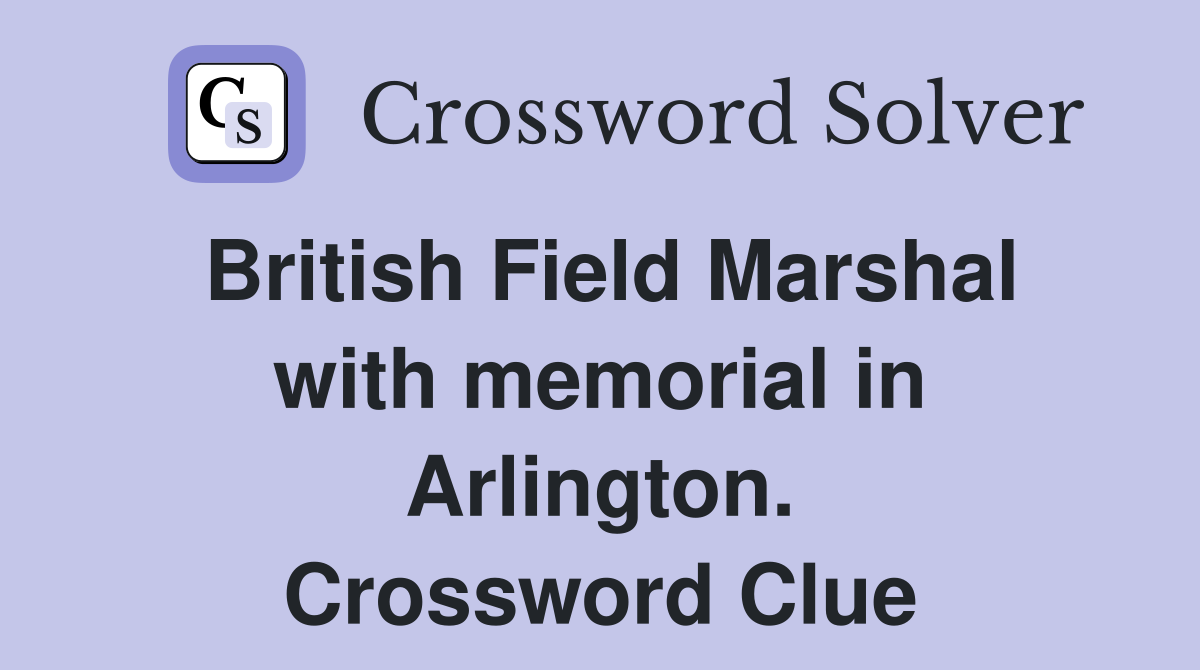British Field Marshal with memorial in Arlington. Crossword Clue