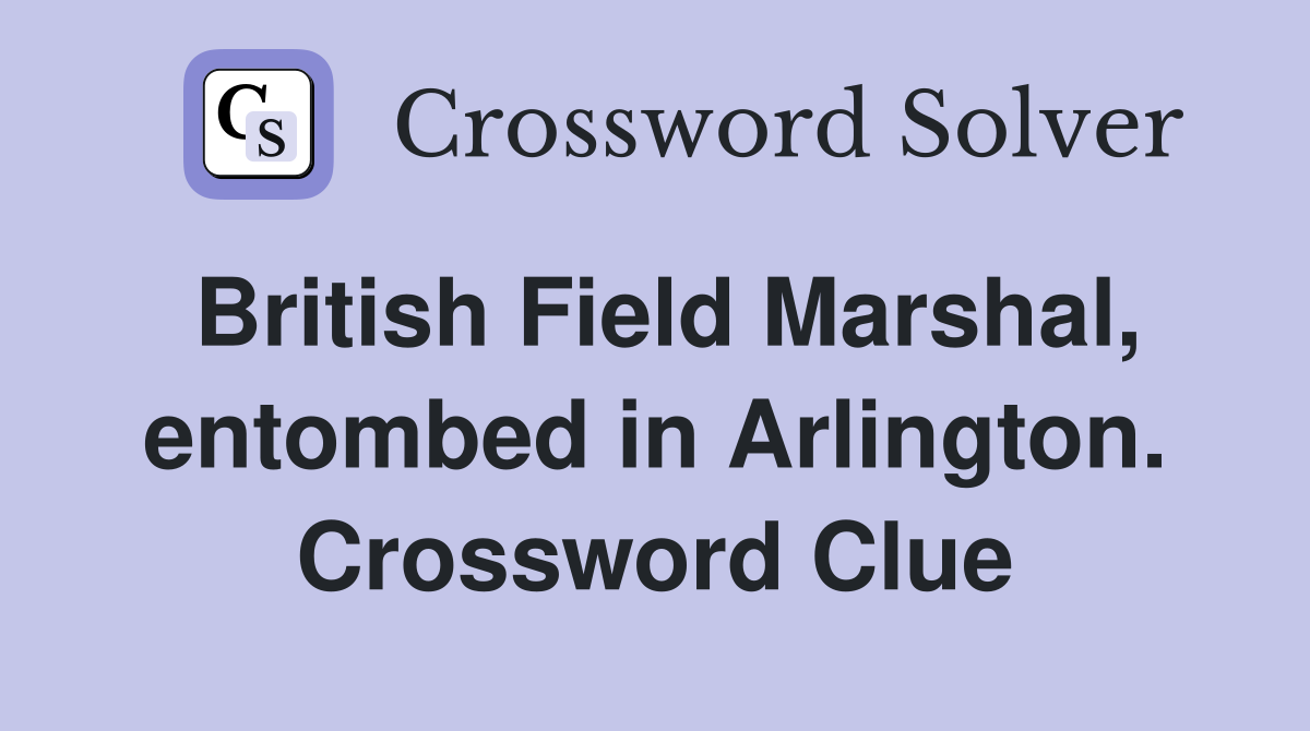 British Field Marshal, entombed in Arlington. Crossword Clue