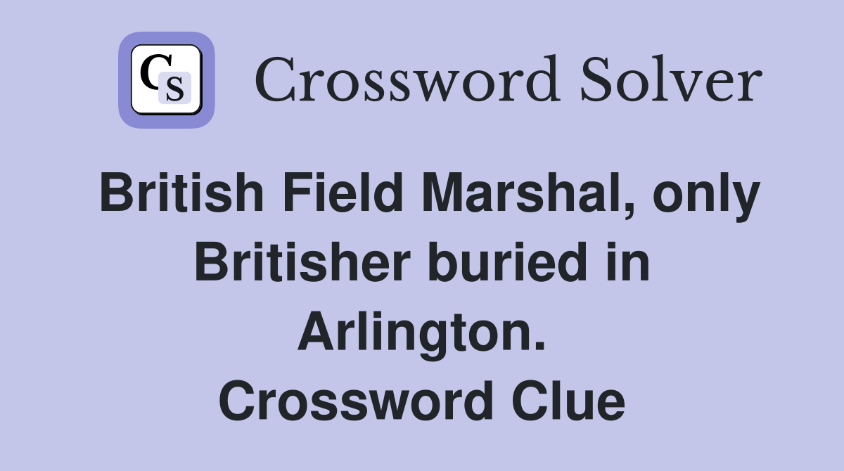 British Field Marshal, only Britisher buried in Arlington. Crossword Clue