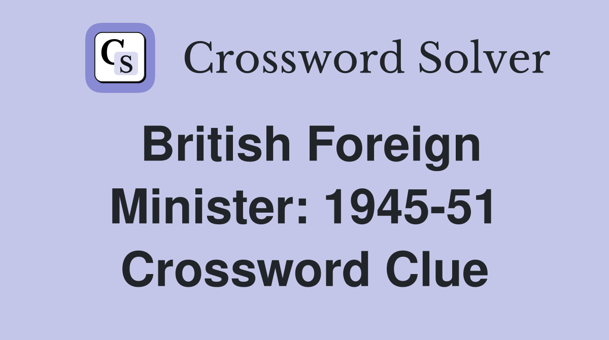 British Foreign Minister: 1945-51 Crossword Clue