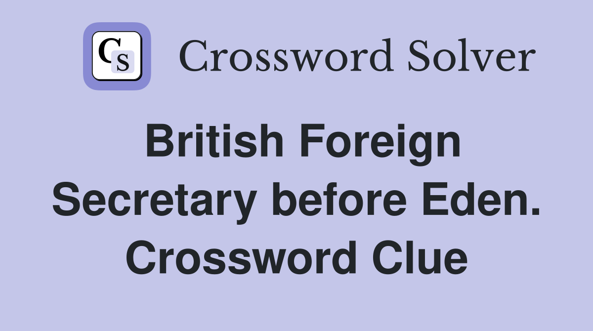 British Foreign Secretary before Eden. Crossword Clue