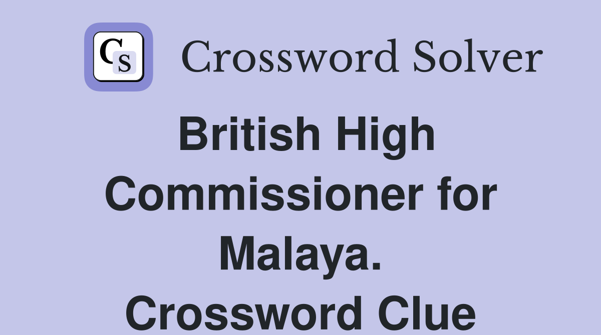 British High Commissioner for Malaya. Crossword Clue