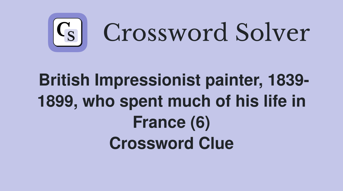 British Impressionist painter, 1839- 1899, who spent much of his life in France (6) Crossword Clue