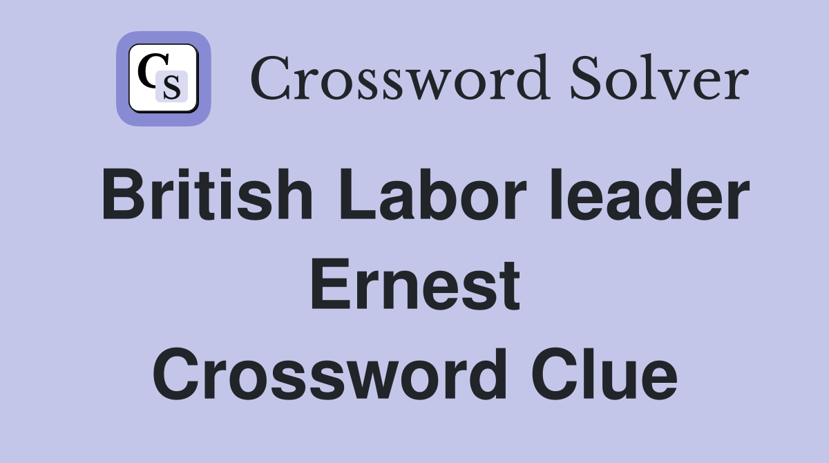 British Labor leader Ernest Crossword Clue