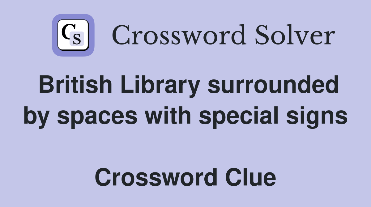 British Library surrounded by spaces with special signs  Crossword Clue