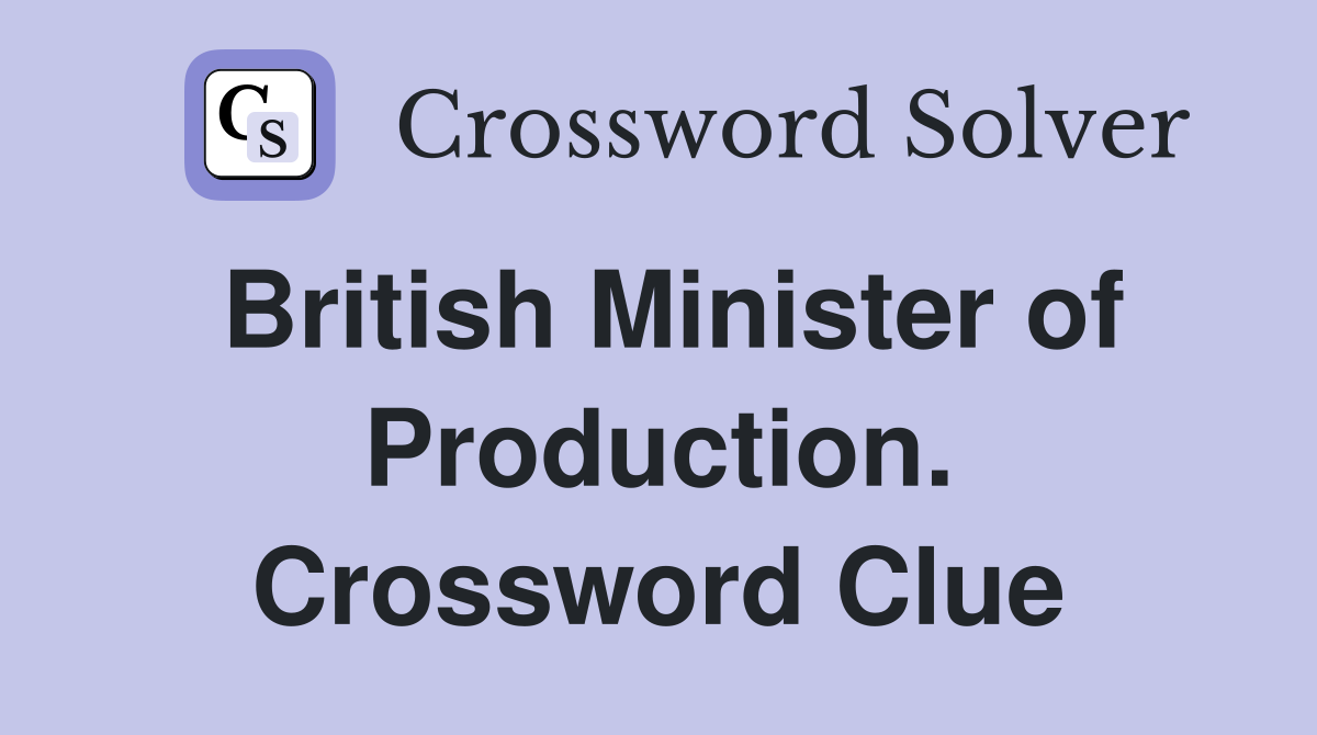 British Minister of Production. Crossword Clue