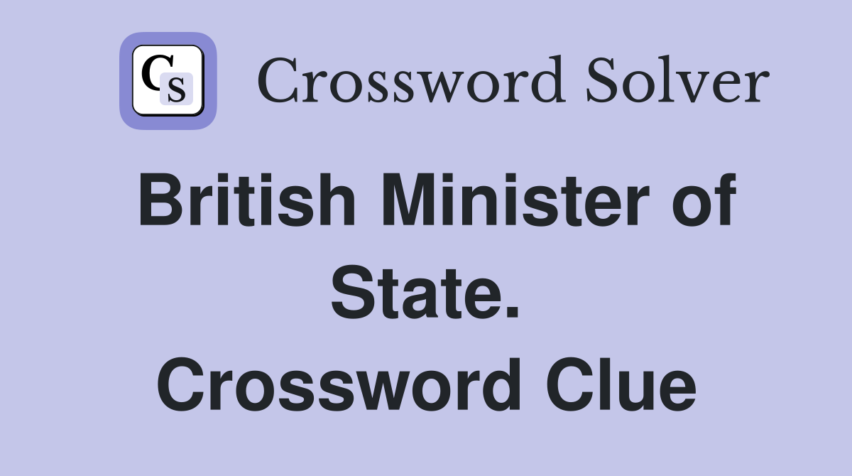 British Minister of State. Crossword Clue